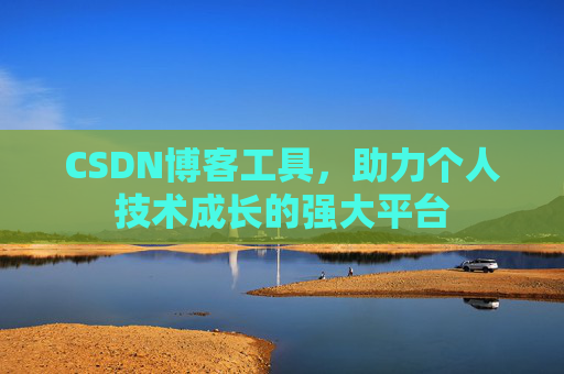CSDN博客工具,助力个人技术成长的强大平台